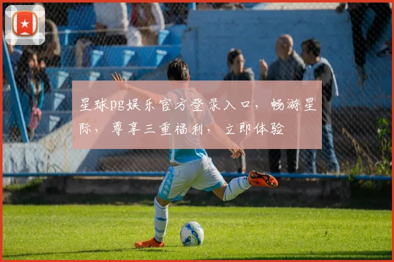 星球pg娱乐官方登录入口，畅游星际，尊享三重福利，立即体验